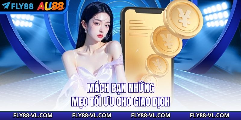 Mách bạn những mẹo tối ưu cho giao dịch