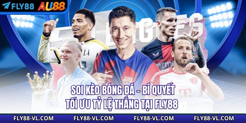 Soi Kèo Bóng Đá - Bí Quyết Tối Ưu Tỷ Lệ Thắng Tại Fly88